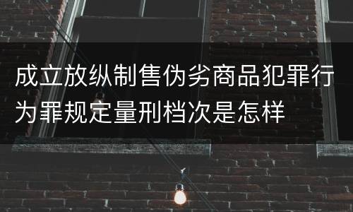 成立放纵制售伪劣商品犯罪行为罪规定量刑档次是怎样