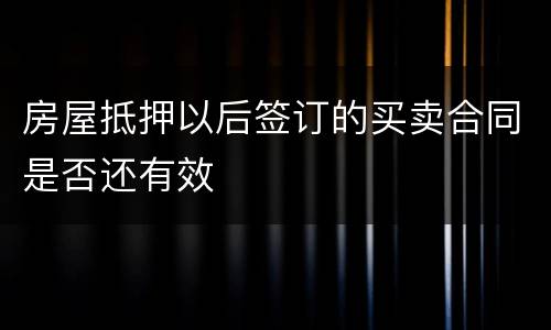 房屋抵押以后签订的买卖合同是否还有效