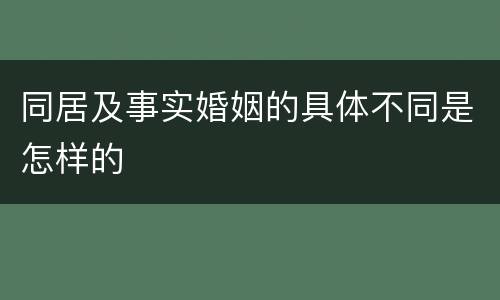 同居及事实婚姻的具体不同是怎样的