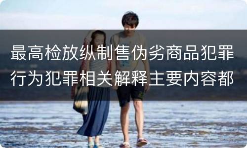 最高检放纵制售伪劣商品犯罪行为犯罪相关解释主要内容都有哪些