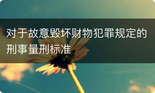 对于故意毁坏财物犯罪规定的刑事量刑标准