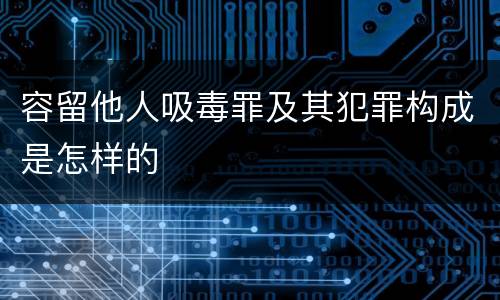 容留他人吸毒罪及其犯罪构成是怎样的