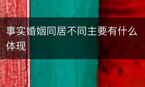 事实婚姻同居不同主要有什么体现