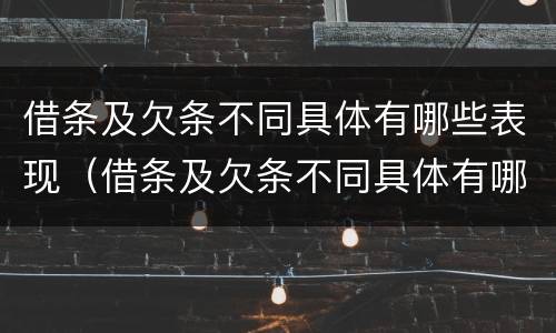 借条及欠条不同具体有哪些表现（借条及欠条不同具体有哪些表现呢）