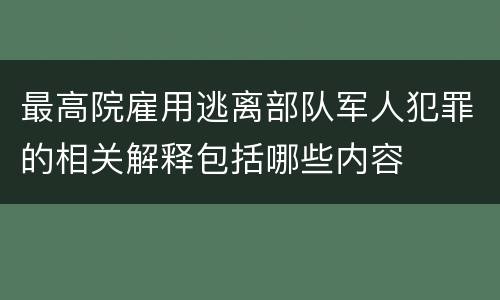 最高院雇用逃离部队军人犯罪的相关解释包括哪些内容