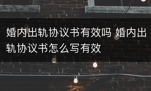 婚内出轨协议书有效吗 婚内出轨协议书怎么写有效