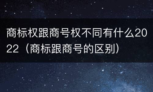 商标权跟商号权不同有什么2022（商标跟商号的区别）