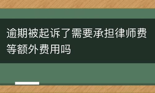 逾期被起诉了需要承担律师费等额外费用吗