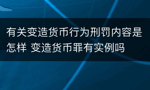 有关变造货币行为刑罚内容是怎样 变造货币罪有实例吗