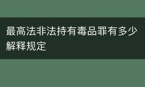 最高法非法持有毒品罪有多少解释规定