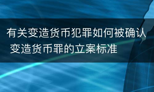 有关变造货币犯罪如何被确认 变造货币罪的立案标准