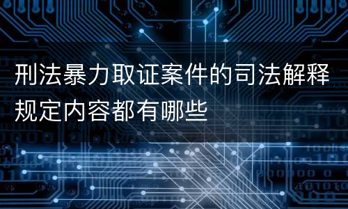 刑法暴力取证案件的司法解释规定内容都有哪些