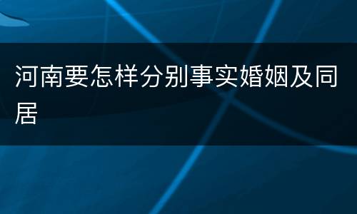 河南要怎样分别事实婚姻及同居
