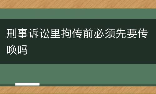 刑事诉讼里拘传前必须先要传唤吗