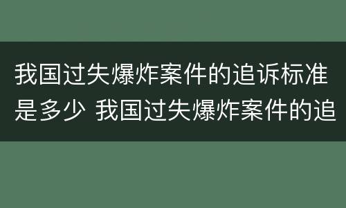 我国过失爆炸案件的追诉标准是多少 我国过失爆炸案件的追诉标准是多少条