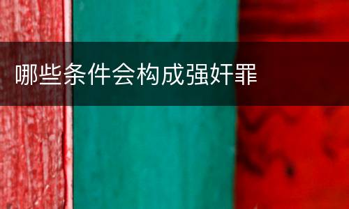 哪些条件会构成强奸罪