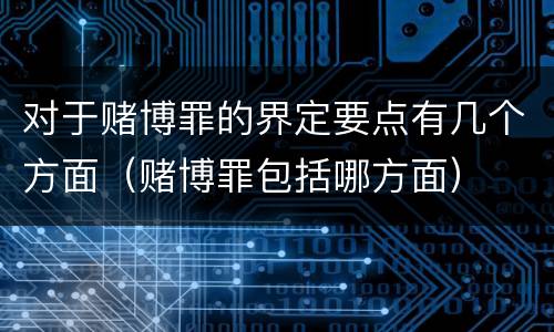 对于赌博罪的界定要点有几个方面（赌博罪包括哪方面）