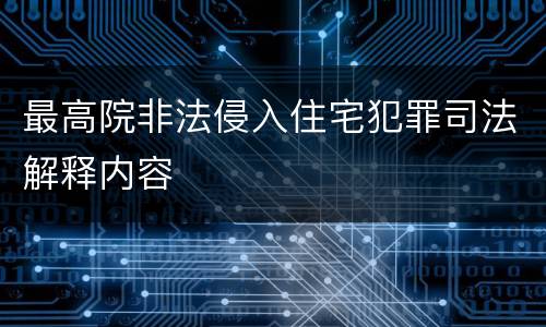最高院非法侵入住宅犯罪司法解释内容