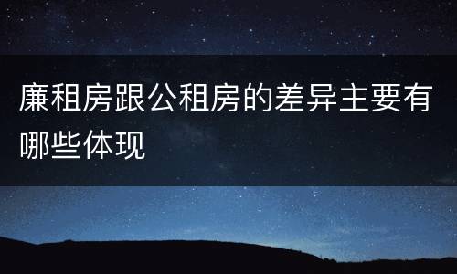 廉租房跟公租房的差异主要有哪些体现