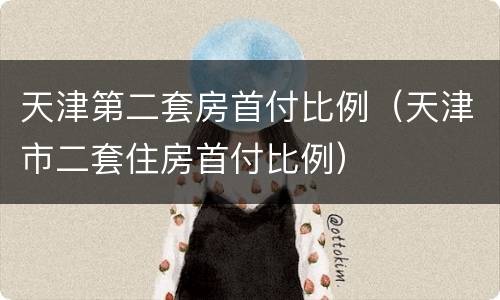 天津第二套房首付比例（天津市二套住房首付比例）