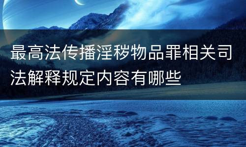 最高法传播淫秽物品罪相关司法解释规定内容有哪些