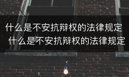 什么是不安抗辩权的法律规定 什么是不安抗辩权的法律规定