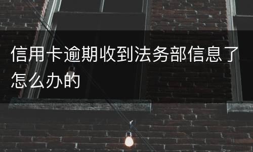 信用卡逾期收到法务部信息了怎么办的