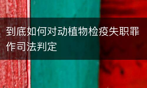 到底如何对动植物检疫失职罪作司法判定