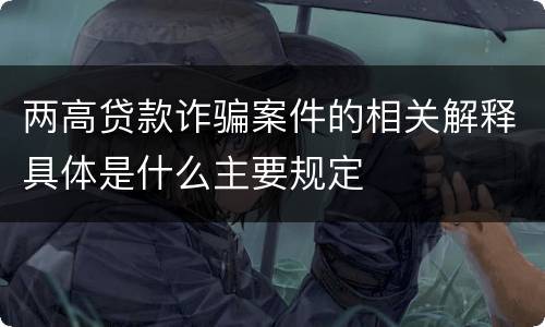 两高贷款诈骗案件的相关解释具体是什么主要规定