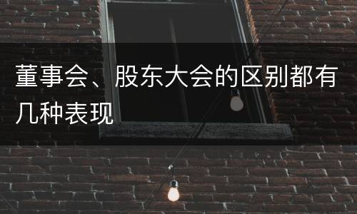 董事会、股东大会的区别都有几种表现