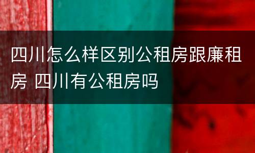 四川怎么样区别公租房跟廉租房 四川有公租房吗