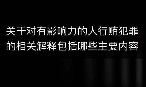 关于对有影响力的人行贿犯罪的相关解释包括哪些主要内容