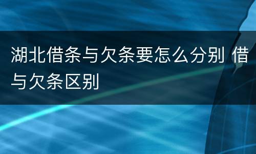 湖北借条与欠条要怎么分别 借与欠条区别