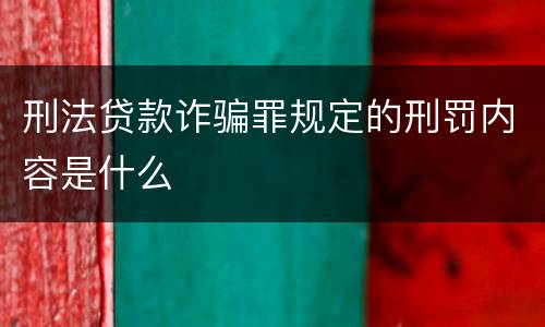 刑法贷款诈骗罪规定的刑罚内容是什么