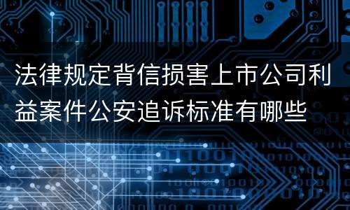 法律规定背信损害上市公司利益案件公安追诉标准有哪些