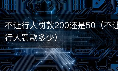 不让行人罚款200还是50（不让行人罚款多少）
