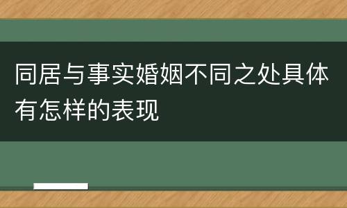 同居与事实婚姻不同之处具体有怎样的表现