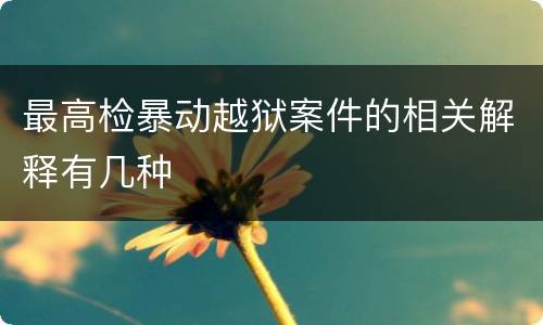 最高检暴动越狱案件的相关解释有几种