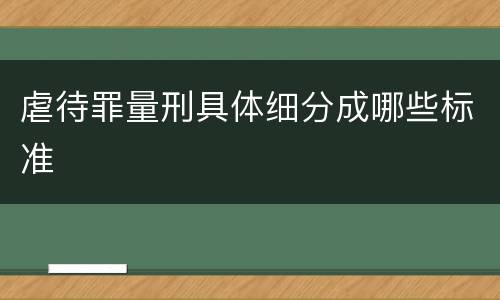 虐待罪量刑具体细分成哪些标准
