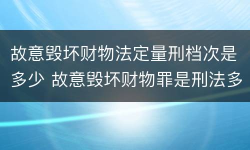 故意毁坏财物法定量刑档次是多少 故意毁坏财物罪是刑法多少条