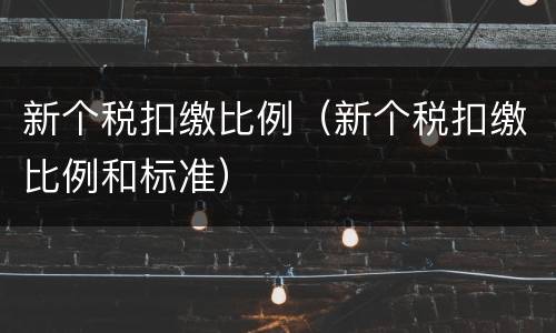 新个税扣缴比例（新个税扣缴比例和标准）