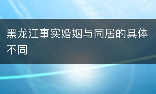 黑龙江事实婚姻与同居的具体不同