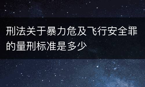 刑法关于暴力危及飞行安全罪的量刑标准是多少