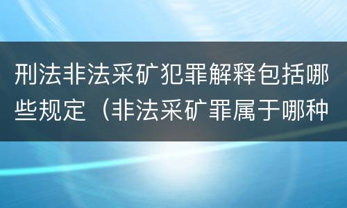 刑法非法采矿犯罪解释包括哪些规定（非法采矿罪属于哪种犯罪类型）