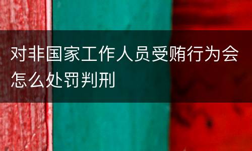 对非国家工作人员受贿行为会怎么处罚判刑