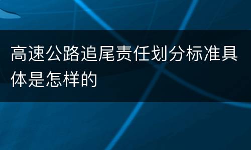 高速公路追尾责任划分标准具体是怎样的