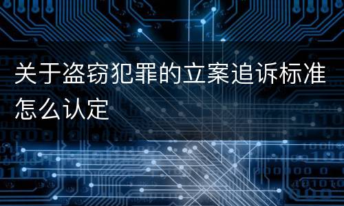 关于盗窃犯罪的立案追诉标准怎么认定