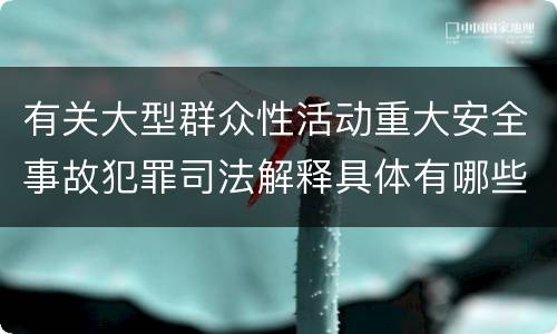 有关大型群众性活动重大安全事故犯罪司法解释具体有哪些主要规定
