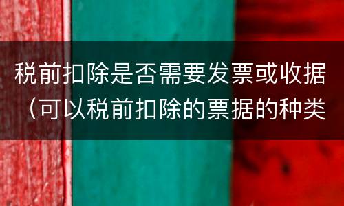 税前扣除是否需要发票或收据（可以税前扣除的票据的种类）