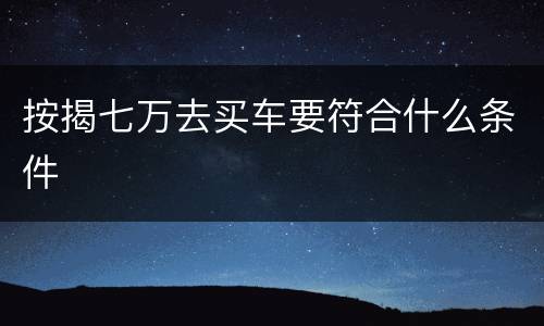 按揭七万去买车要符合什么条件